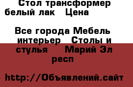 Стол трансформер белый лак › Цена ­ 13 000 - Все города Мебель, интерьер » Столы и стулья   . Марий Эл респ.